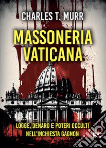 Massoneria vaticana. Logge, denaro e poteri occulti nell'inchiesta Gagnon libro di Murr Charles Theodore