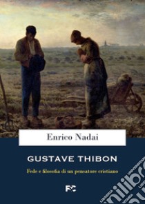 Gustave Thibon. Fede e filosofia di un pensatore cristiano libro di Nadai Enrico