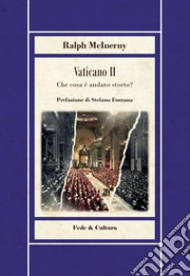 Vaticano II. Che cosa è andato storto? libro di McInerny Ralph M.