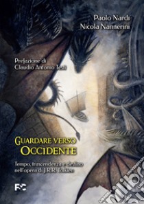 Guardare verso Occidente. Tempo, trascendenza e destino nell'opera di J.R.R. Tolkien libro di Nardi Paolo; Nannerini Nicola