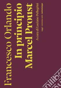 In principio Marcel Proust libro di Orlando Francesco; Pellegrini L. (cur.)