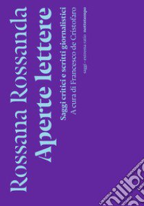 Aperte lettere. Saggi critici e scritti giornalistici libro di Rossanda Rossana; De Cristofaro F. (cur.)