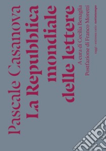 La repubblica mondiale delle lettere libro di Casanova Pascale; Benaglia C. (cur.)