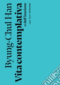 Vita contemplativa o dell'inazione libro di Han Byung-Chul