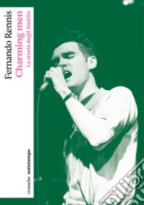 Charming men. La storia degli Smiths libro di Rennis Fernando