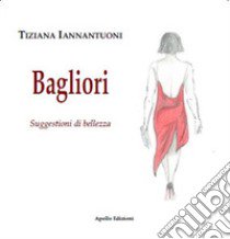 Bagliori. Suggestioni di bellezza libro di Iannantuoni Tiziana