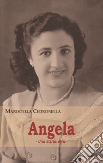 Angela. Una storia vera libro di Cedronella Maristella