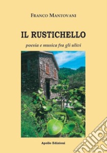 Il Rustichello. Poesia e musica fra gli ulivi libro di Mantovani Franco