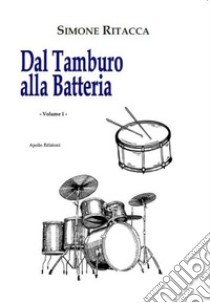 Dal tamburo alla batteria. Vol. 1 libro di Ritacca Simone