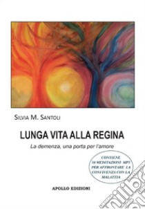 Lunga vita alla regina. La demenza, una porta per l'amore libro di Santoli Silvia M.