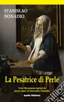 La presatrice di perle. Versi liberamente ispirati da alcune opere di Johannes Vermeer libro di Donadio Stanislao