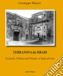 Terranova da Sibari. Il castello, il palazzo del principe e il teatro di corte libro di Mauro Giuseppe