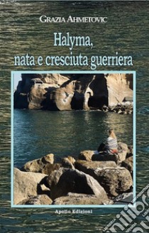 Halyma, nata e cresciuta guerriera libro di Ahmetovic Grazia