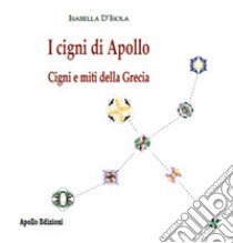 I cigni di Apollo. Cigni e miti della Grecia libro di D'Isola Isabella