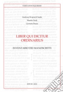 Liber qui dicitur ordinarius. Inventario dei manoscritti libro di Suski Andrzej Wojciech; Sodi Manlio; Brusa Gionata