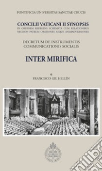 Inter mirifica. Concilli Vaticani II Synopsis. Decretum de instrumentis communicationis socialis libro di Gil Hellín F. (cur.)