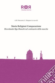 Storia religioni comparazione. Ricordando Ugo Bianchi nel centenario della nascita libro di Maspero G. (cur.); Mazzanti A. M. (cur.)