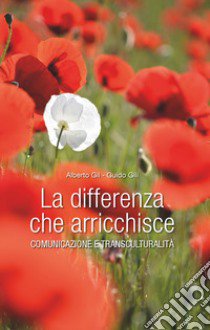 La differenza che arricchisce. Comunicazione e transculturalità libro di Gil Alberto; Gili Guido