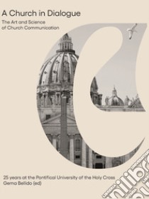 A church in dialogue. The art and science of church communication. 25 years at the Pontifical University of the Holy Cross libro di Bellido G. (cur.)