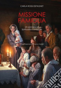 Missione famiglia. Un percorso di spiritualità coniugale libro di Rossi Espagnet Carla