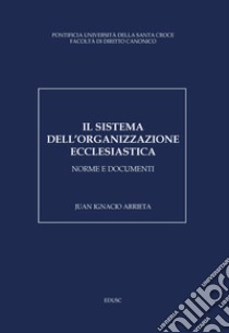 Il sistema dell'organizzazione ecclesiastica. Norme e documenti libro di Arrieta Juan Ignacio