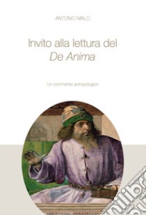 Invito alla lettura del De Anima. Un percorso antropologico libro di Malo Antonio