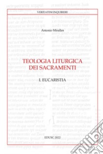 Teologia liturgica dei sacramenti. Vol. 1: Eucaristia libro di Miralles Antonio