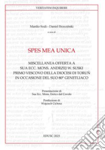 Spes mea unica. Miscellanea offerta a Sua Ecc. Mons. Andrzej W. Suski primo vescovo della diocesi di Toru? in occasione del Suo 80° genetliaco libro di Brzezi?ski D. (cur.); Sodi M. (cur.)