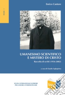 Umanesimo scientifico e mistero di Cristo. Raccolta di scritti (1956-2002) libro di Cantore Enrico; Tagliapietra C. (cur.)