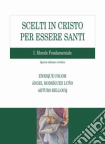 Scelti in Cristo per essere santi. Vol. 1: Morale fondamentale libro di Colom Enrique; Rodríguez Luño Angel; Bellocq Arturo