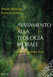 Avviamento alla teologia morale. Natura, metodo e storia libro di Bellocq Arturo; Insa Gómez Francisco Javier