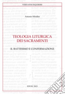 Teologia liturgica dei sacramenti. Vol. 2: Il battesimo e confermazione libro di Miralles Antonio