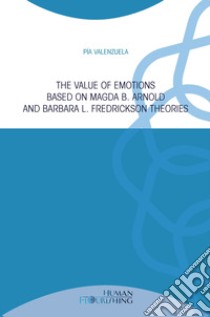 The value of emotions based on Magda B. Arnold and Barbara L. Fredrickson theories libro di Valenzuela Pía