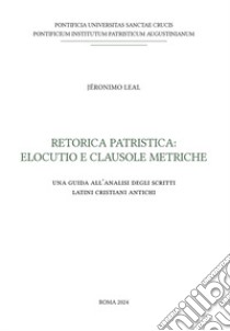 Retorica patristica: elocutio e clausole metriche. Una guida all'analisi degli scritti latini cristiani antichi libro di Leal Jeronimo