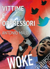 Vittime e oppressori. L'ideologia woke libro di Malo Antonio