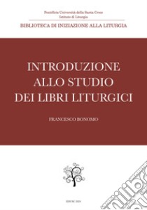 Introduzione allo studio dei libri liturgici libro di Bonomo Francesco