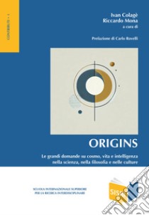 Origins. Le grandi domande su cosmo, vita e intelligenza nella scienza, nella filosofia e nelle culture libro di Colage I. (cur.); Mona R. (cur.)