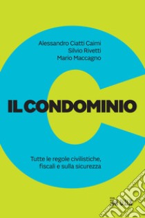 Il condominio. Tutte le regole civilistiche, fiscali e sulla sicurezza libro di Rivetti Silvio; Ciatti Caimi Alessandro; Maccagno Mario