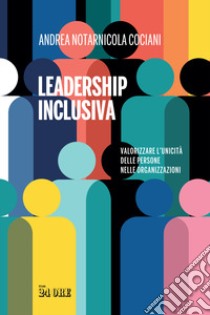 Leadership inclusiva. Valorizzare l'unicità delle persone nelle organizzazioni libro di Notarnicola Cociani Andrea