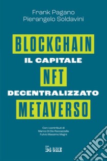 Il capitale decentralizzato. Blockchain, NFT, Metaverso libro di Pagano Frank; Soldavini Pierangelo