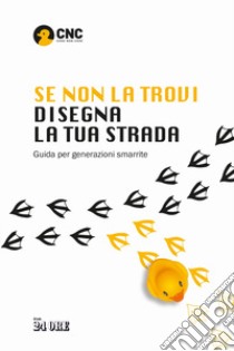 Se non la trovi disegna la tua strada. Guida per generazioni smarrite libro di Brocca F. (cur.); Cutrone F. (cur.); D'Onofrio L. (cur.)