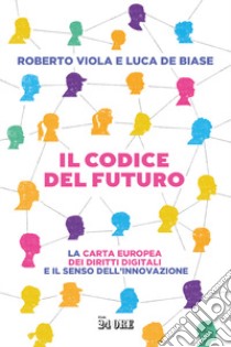 Il codice del futuro. La carta europea dei diritti digitali e il senso dell'innovazione libro di Viola Roberto; De Biase Luca