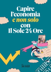 Capire l'economia (e non solo) con il Sole 24 Ore libro di Meazza M. (cur.)