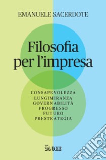 Filosofia per l'impresa. Consapevolezza, lungimiranza, governabilità, progresso, futuro, prestrategia libro di Sacerdote Emanuele