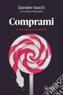 Comprami. La mia ragazza è su OnlyFans libro di Vaschi Daniele; Franceschi Andrea