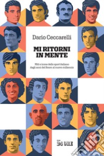 Mi ritorni in mente. Miti e icone dello sport italiano dagli anni del boom al nuovo millennio libro di Ceccarelli Dario