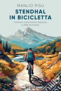 Stendhal in bicicletta. Itinerari cicloturistici d'autore e bike economy libro di Pisu Manlio