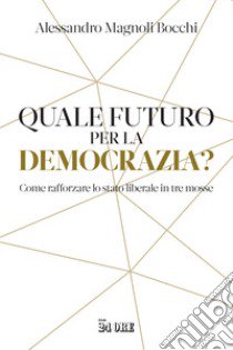 Quale futuro per la democrazia? Come rafforzare lo stato liberale in tre mosse libro di Magnoli Bocchi Alessandro