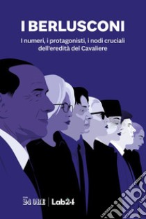 I Berlusconi. I numeri, i protagonisti, i nodi cruciali dell'eredità del Cavaliere libro