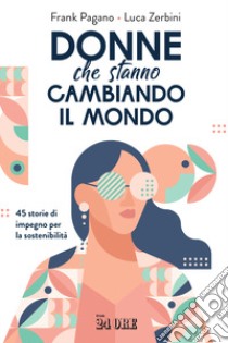 Donne che stanno cambiando il mondo. 45 storie di impegno per la sostenibilità libro di Pagano Frank; Zerbini Luca